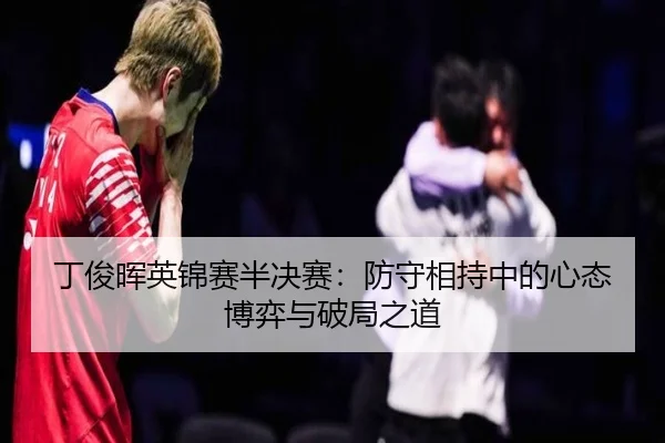 丁俊晖英锦赛半决赛：防守相持中的心态博弈与破局之道