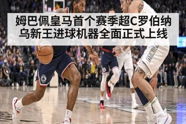 姆巴佩皇马首个赛季超C罗伯纳乌新王进球机器全面正式上线